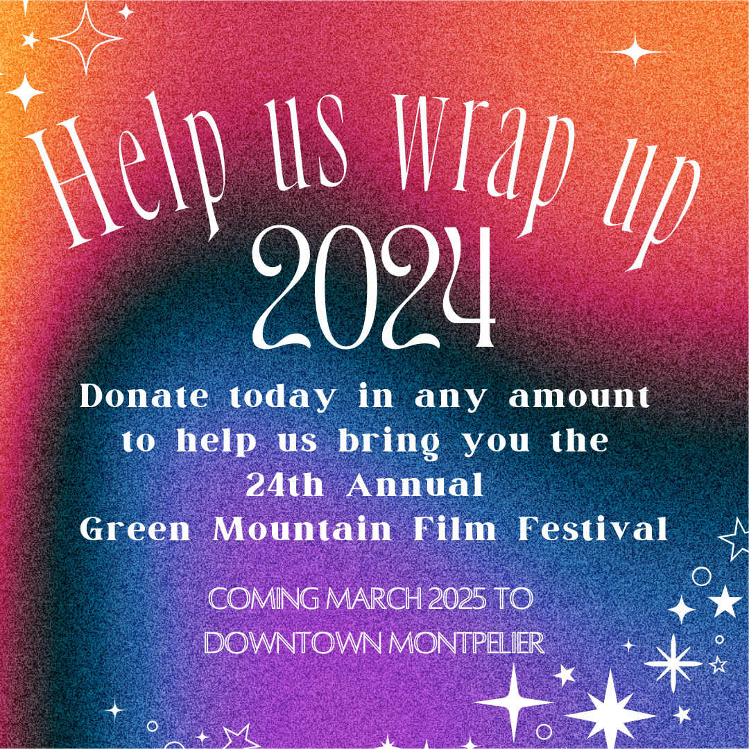 Help us wrap up 2024 with a donation toward the 24th Green Mountain Film Festival!